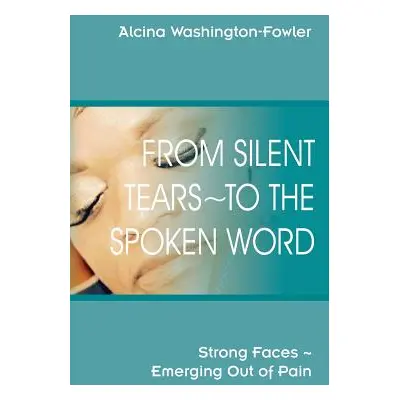 "From Silent Tears To the Spoken Word: Strong Faces Emerging Out of Pain" - "" ("Washington-Fowl