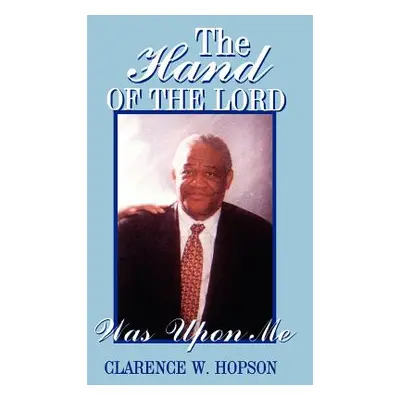 "The Hand of the Lord Was Upon Me" - "" ("Hopson Clarence W.")