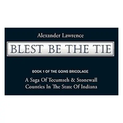 "Blest Be the Tie: Book 1: The Goins Bricolage: A Saga of Tecumseh & Stonewall Counties in the S