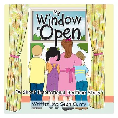 "My Window Is Open: A Short Inspirational Bedtime Story""" - "" ("Curry Sean")