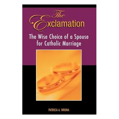 "The Exclamation: The Wise Choice of a Spouse for Catholic Marriage" - "" ("Weisenbach Anthony J