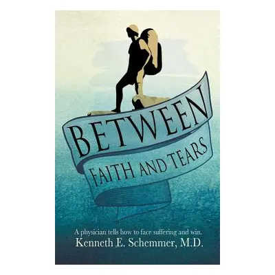 "Between Faith and Tears" - "" ("Schemmer M. D. Kenneth E.")