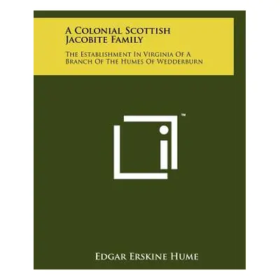 "A Colonial Scottish Jacobite Family: The Establishment In Virginia Of A Branch Of The Humes Of 