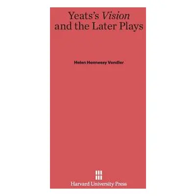 "Yeats's Vision and the Later Plays" - "" ("Vendler Helen Hennessy")