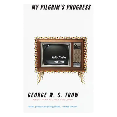 "My Pilgrim's Progress: Media Studies, 1950-1998" - "" ("Trow George W. S.")