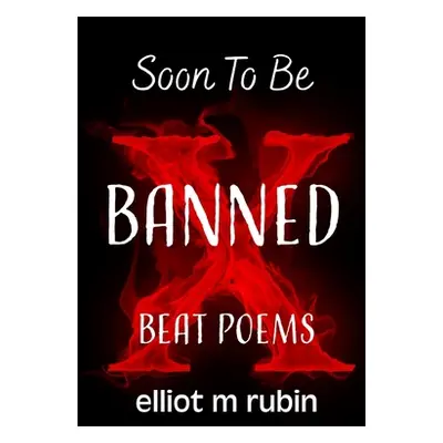 "Soon to Be Banned Beat Poems" - "" ("Rubin Elliot M.")