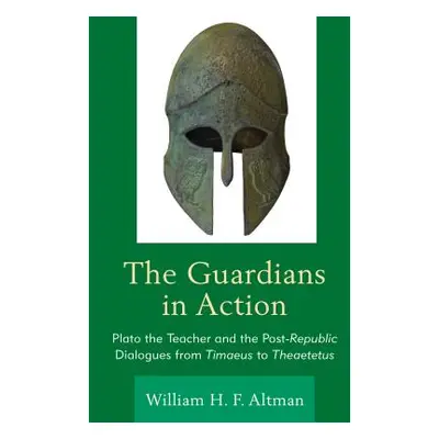 "The Guardians in Action: Plato the Teacher and the Post-Republic Dialogues from Timaeus to Thea