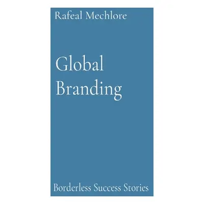 "Global Branding: Borderless Success Stories" - "" ("Mechlore Rafeal")