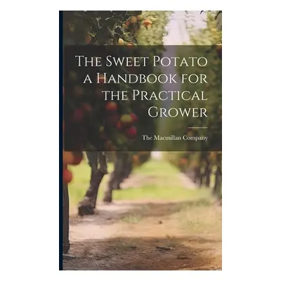 "The Sweet Potato a Handbook for the Practical Grower" - "" ("The MacMillan Company")