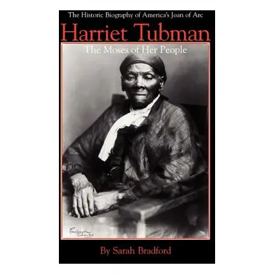 "Harriet Tubman: The Moses of Her People" - "" ("Bradford Sarah")