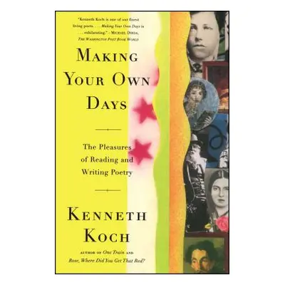 "Making Your Own Days: The Pleasures of Reading and Writing Poetry" - "" ("Koch Kenneth")