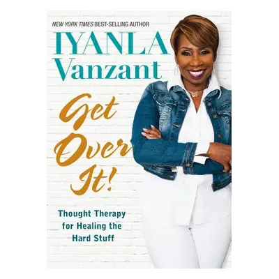 "Get Over It!: Thought Therapy for Healing the Hard Stuff" - "" ("Vanzant Iyanla")