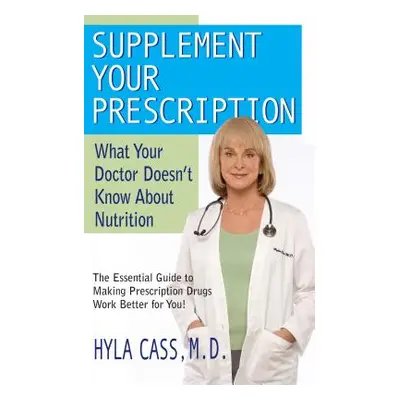 "Supplement Your Prescription: What Your Doctor Doesn't Know about Nutrition" - "" ("Cass Hyla")