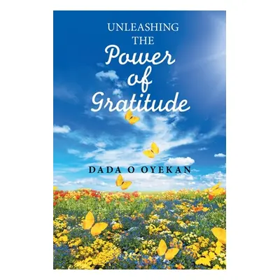 "Unleashing the Power of Gratitude" - "" ("Oyekan Dada O.")