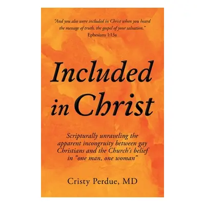 "Included in Christ: Scripturally Unraveling the Apparent Incongruity Between Gay Christians and