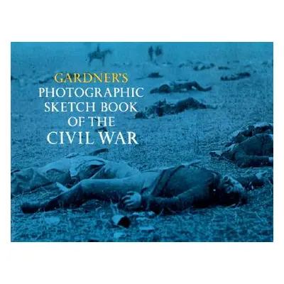 "Gardner's Photographic Sketch Book of the Civil War" - "" ("Gardner Alexander")