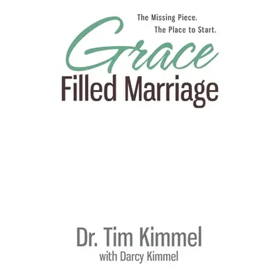 "Grace Filled Marriage: The Missing Piece. The Place to Start." - "" ("Kimmel Darcy")