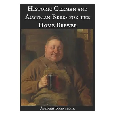 "Historic German and Austrian Beers for the Home Brewer" - "" ("Krennmair Andreas")