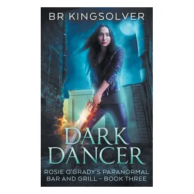 "Dark Dancer: Book 3 of Rosie O'Grady's Paranormal Bar and Grill" - "" ("Kingsolver Br")