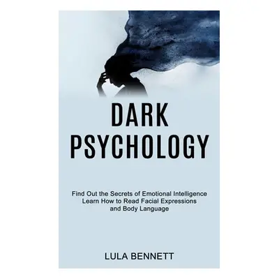 "Dark Psychology: Learn How to Read Facial Expressions and Body Language (Find Out the Secrets o