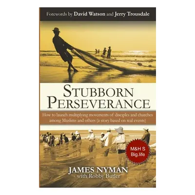 "Stubborn Perseverance Second Edition: How to launch multiplying movements of disciples and chur