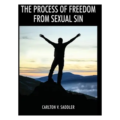 "The Process of Freedom from Sexual Sin" - "" ("Saddler Carlton V.")