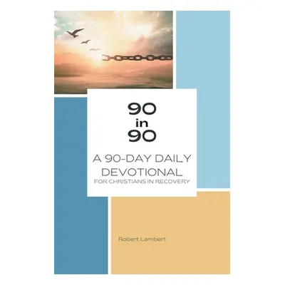 "90 in 90: A 90-Day Daily Devotional for Christians in Recovery" - "" ("Lambert Robert")