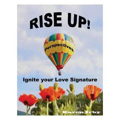 "Rise Up! Perspectives: Ignite your Love Signature" - "" ("Irby Karen")