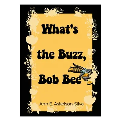 "What's the Buzz, Bob Bee?" - "" ("Askelson-Silva Ann E.")