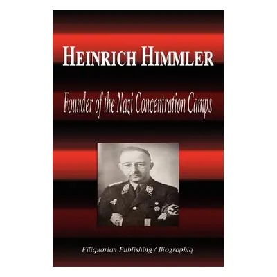 "Heinrich Himmler - Founder of the Nazi Concentration Camps (Biography)" - "" ("Biographiq")