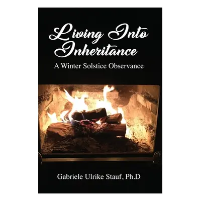 "Living Into Inheritance: A Winter Solstice Observance" - "" ("Stauf Ph. D. Gabriele Ulrike")