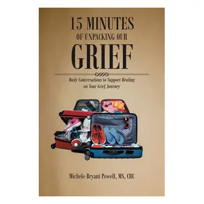 "15 Minutes of Unpacking Our Grief: Daily Conversations to Support Healing on Your Grief Journey