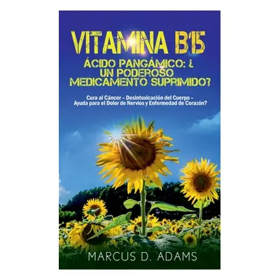 "Vitamina B15 - cido Pangmico: Un poderoso medicamento suprimido?: Cura al Cncer - Desintoxicaci