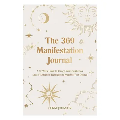 "The 369 Manifestation Journal: A 52-Week Guide to Using Divine Numbers and Law of Attraction Te