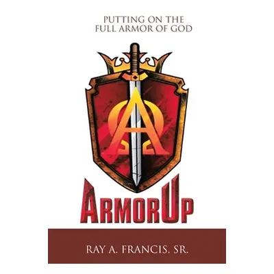 "Armorup: Putting on the Full Armor of God" - "" ("Francis Ray A. Sr.")