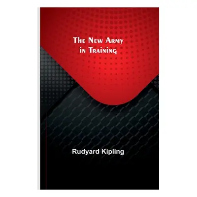 "The New Army in Training" - "" ("Kipling Rudyard")