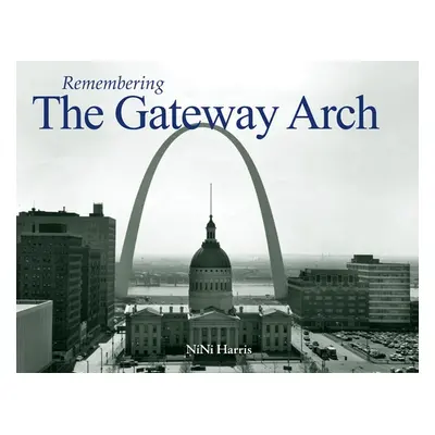 "Remembering the Gateway Arch" - "" ("Harris Nini")