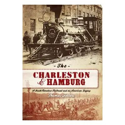 "The Charleston & Hamburg: A South Carolina Railroad & an American Legacy" - "" ("Fetters Thomas