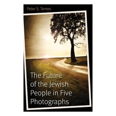 "The Future of the Jewish People in Five Photographs" - "" ("Temes Peter S.")