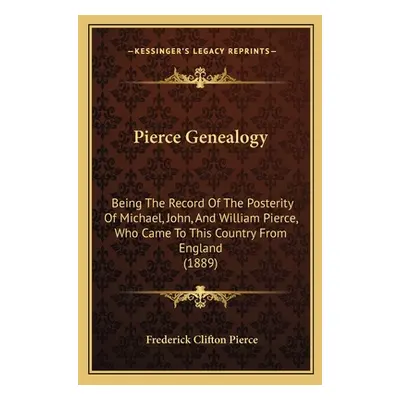 "Pierce Genealogy: Being The Record Of The Posterity Of Michael, John, And William Pierce, Who C