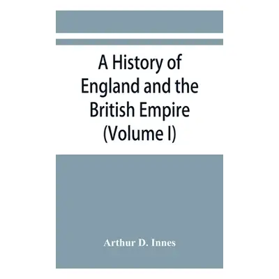 "A history of England and the British Empire (Volume I) To 1485." - "" ("D. Innes Arthur")