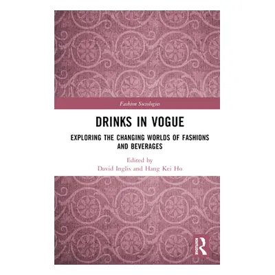 "Drinks in Vogue: Exploring the Changing Worlds of Fashions and Beverages" - "" ("Inglis David")