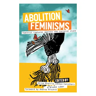 "Abolition Feminisms Vol. 2: Feminist Ruptures Against the Carceral State" - "" ("Bierria Alisa"