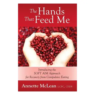 "The Hands That Feed Me: Introducing the SOFT AIM Approach for Recovery from Compulsive Eating" 