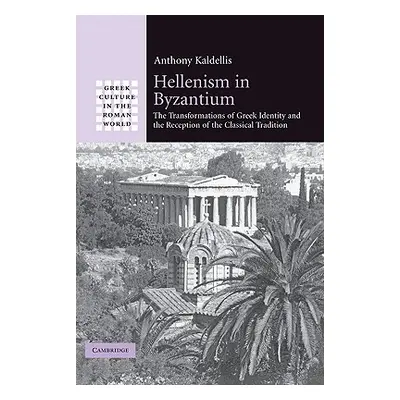 "Hellenism in Byzantium: The Transformations of Greek Identity and the Reception of the Classica