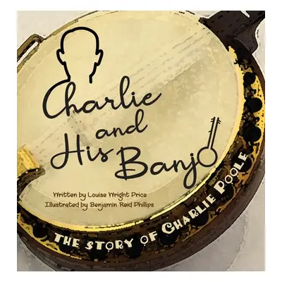 "Charlie & His Banjo: The Story of Charlie Poole" - "" ("Price Louise Wright")