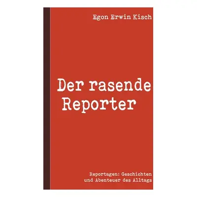 "Der rasende Reporter" - "" ("Kisch Egon Erwin")