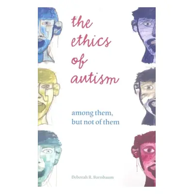 "Ethics of Autism: Among Them, But Not of Them" - "" ("Barnbaum Deborah R.")