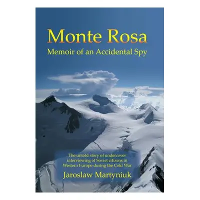 "Monte Rosa: Memoir of an Accidental Spy" - "" ("Martyniuk Jaroslaw")