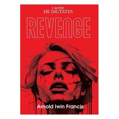 "i write HE DICTATES - Revenge" - "" ("Iwin Francis Arnold")